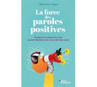 La force des paroles positives Pourquoi et comment les mots peuvent illuminer votre vie et celle des autres - Céline Hess-Halpern - Eyrolles - broché - Guide