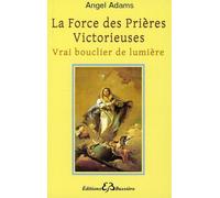 La Force des Prières Victorieuses - Vrai bouclier de lumière - Angel Adams - Bussiere - broché - Essai