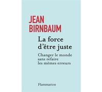 La force d'être juste – Changer le monde sans refaire les mêmes erreurs – Flammarion