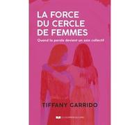 La force du cercle de femmes - Quand la parole devient un soin collectif Tiffany Garrido (Auteur)