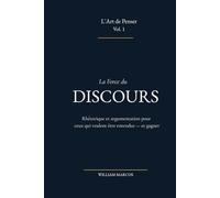 La Force du Discours: Rhétorique et argumentation pour ceux qui veulent être entendus - et gagner