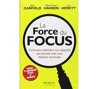 La Force du Focus - Comment atteindre vos objectifs personnels avec une absolue certitude