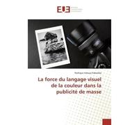 La force du langage visuel de la couleur dans la publicité de masse - Rodrigue Kabuya Kabamba - Universitaires Europeennes - broché - Livre