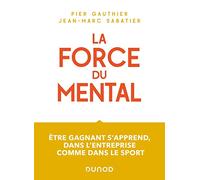 La force du mental - Être gagnant s'apprend, dans l'entreprise comme dans le sport: Être gagnant s'apprend, dans l'entreprise comme dans le sport