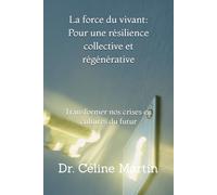 La force du vivant : Pour une résilience collective et régénérative: Transformer nos crises en cultures du futur