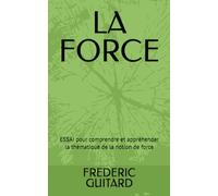 LA FORCE: ESSAI pour comprendre et appréhender la thématique de la notion de force