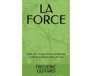 LA FORCE: ESSAI pour comprendre et appréhender la thématique de la notion de force