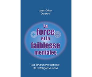 LA FORCE ET LA FAIBLESSE MENTALES: Les fondements naturels de l’intelligence innée