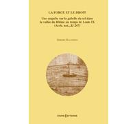 La Force Et Le Droit - Une Enquête Sur La Gabelle Du Sel Dans La Vallée Du Rhône Au Temps De Louis Ix (Arch - Nat., Jj 267)