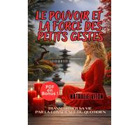 La force et le pouvoir des petits gestes: Transformer sa vie par la conscience du quotidien