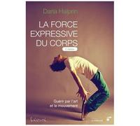 La Force Expressive Du Corps - Guérir Par L'art Et Le Mouvement