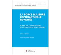 La force majeure contractuelle revisitée - Bonne foi, unilatéralisme et systématisation des remèdes