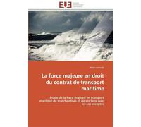La force majeure en droit du contrat de transport maritime: Etude de la force majeure en transport maritime de marchandises et de ses liens avec les cas exceptés