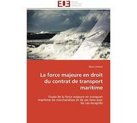 La Force Majeure En Droit Du Contrat De Transport Maritime: Etude De La Force Majeure En Transport Maritime De Marchandises Et De Ses Liens Avec Les Cas Exceptés (Omn.Univ.Europ.)