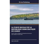 LA FORCE NAVALE DE LA REPUBLIQUE DEMOCRATIQUE DU CONGO: Doctrine, enjeux stratégiques et perspectives de puissance hydro-militaire à l'horizon 2035