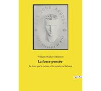 La force pensée: La force par la pensée et la pensée par la force