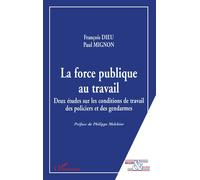 La force publique au travail Deux études sur les conditions de travail des policiers et des gendarmes - François Dieu - L'harmattan - broché - Livre