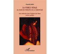 La force vitale au coeur des principes de la chiropraxie Une méthode dans l'histoire des idées et des sociétés - Chantal Jolliot - L'harmattan - broché - Etude