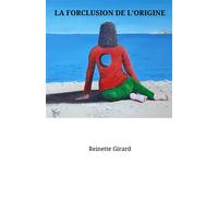 La Forclusion de l'origine - Reinette Girard - Librinova - broché - Essai