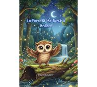 La Foresta che Tornò a Brillare Favole della buonanotte - Fiaba breve illustrata per bambini dai 3 ai 7 anni: La Foresta che Tornò a Brillare - Libro ... 3 ai 7 anni sulla magia dell’essere se stessi