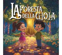 La Foresta della Gioia. Ediz. a colori: Una favola illustrata per bambini dai 3 anni sulle emozioni: un viaggio avventuroso, educativo e divertente ... e felicità da leggere in famiglia o a scuola