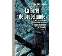 La forêt de Brocéliande: La forêt de Bréchéliant, la Fontaine de Bérenton quelques lieux d'alentour, les principaux personnages qui s'y rapportent, Tome 2