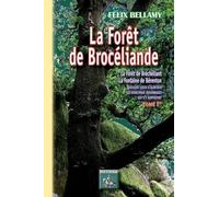 La Forêt De Brocéliande - La Forêt De Brécheliant, La Fontaine De Bérenton Quelques Lieux D'alentour, Les Principaux Personnages Qui S'y Rapportent, Tome 1