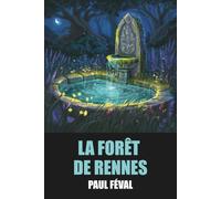 La Forêt de Rennes par Paul Féval - Édition Originale et Intégrale avec biographie de l'auteur: Roman d’aventure classique et mystère historique au cœur de la Bretagne légendaire
