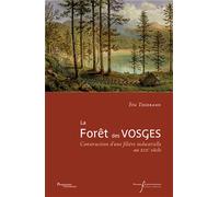 La forêt des vosges Construction d'une filière industrielle, XIXe siècle - Eric Tisserand - Pu.francois Rabelais - broché - Essai