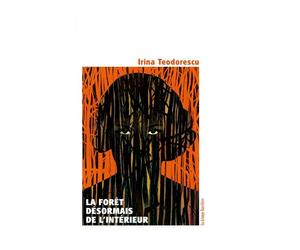 La Forêt, désormais, de l'intérieur - Irina Teodorescu - La Grange Bateliere - broché - Roman