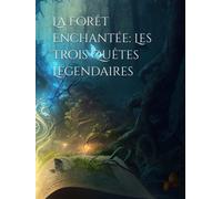 La Forêt Enchantée: Les Trois Quêtes Légendaires - Un livre d'aventure, de magie et d'amitié Illustré pour Enfants de 6 à 12 ans