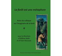 La forêt est une métaphore: Actes du colloque sur l’imaginaire de la forêt (Besançon 16-18 janvier 2023)