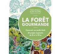 La Forêt gourmande - Concevoir son jardin-forêt - 20 projets inspirants de 10 m2 à 10 ha Fabrice Desjours (Auteur), Aurélie Gueniffey (Auteur), Fabrice Hybert (Préface)