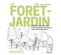 La Forêt-Jardin - Créer Une Forêt Comestible En Permaculture Pour Retrouver Autonomie Et Abondance