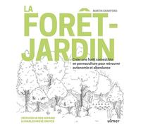 La forêt-jardin: Créer une forêt comestible en permaculture pour retrouver autonomie et abondance