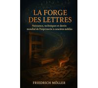 La Forge des Lettres: naissance, techniques et destin mondial de l’imprimerie à caractères mobiles