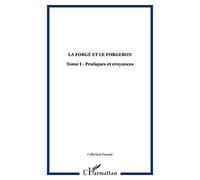 La forge et le forgeron : Volume 1, Pratiques et croyances