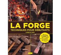 La forge : techniques pour débutants: Guide complet des outils et techniques de base