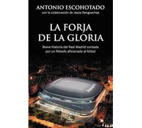 La forja de la gloria: Breve historia del Real Madrid contada por un filósofo aficionado al fútbol