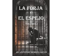 LA FORJA Y EL ESPEJO: Volumen I: La mente cautiva y los cimientos del carácter