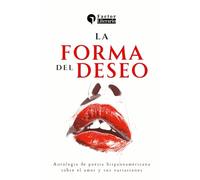 La forma del deseo: Antología de poesía hispanoamericana sobre el amor y sus variaciones