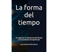 La forma del tiempo: Un viaje por la coherencia del tiempo y el nacimiento del significado