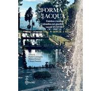 La forma dell'acqua. Estetica e tecnica idraulica nei giardini (XV-XVIII secolo)