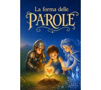 La forma delle parole: Fiabe sul potere creativo del linguaggio e dell'intenzione