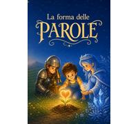 La forma delle parole: Fiabe sul potere creativo del linguaggio e dell'intenzione