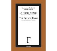La forma infinita. Sulla pittura di Andrea Gotti-The infinite form. On Andrea Gotti's Painting. Ediz. bilingue