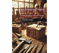 La Forma nel Legno: Manuale di scultura in legno per principianti