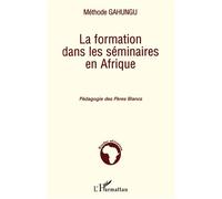 La formation dans les séminaires en Afrique Pédagogie des pères blancs - Méthode Gahungu - L'harmattan - broché - Etude
