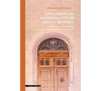 La formation des architectes à l’École des arts décoratifs Regards sur une pédagogie, des professeurs et leurs élèves (1831-1942) - Florence Lafourcade - Mare & Martin - relié - Beau livre