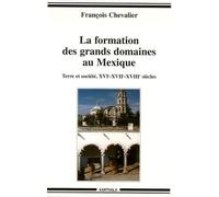 La Formation Des Grands Domaines Au Mexique - Terre Et Société, Xvie-Xviie-Xviiie Siècles